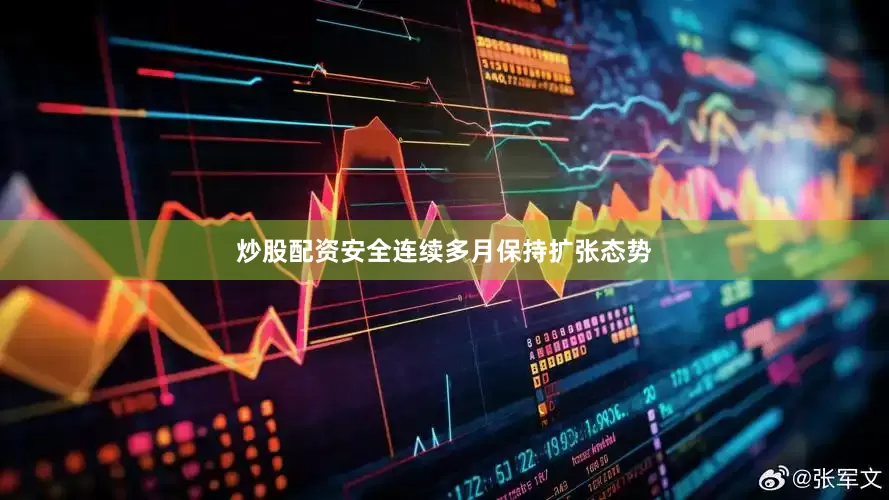 炒股配资安全连续多月保持扩张态势