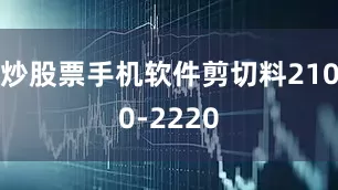 炒股票手机软件剪切料2100-2220