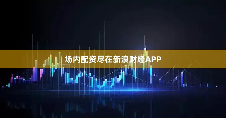 场内配资尽在新浪财经APP