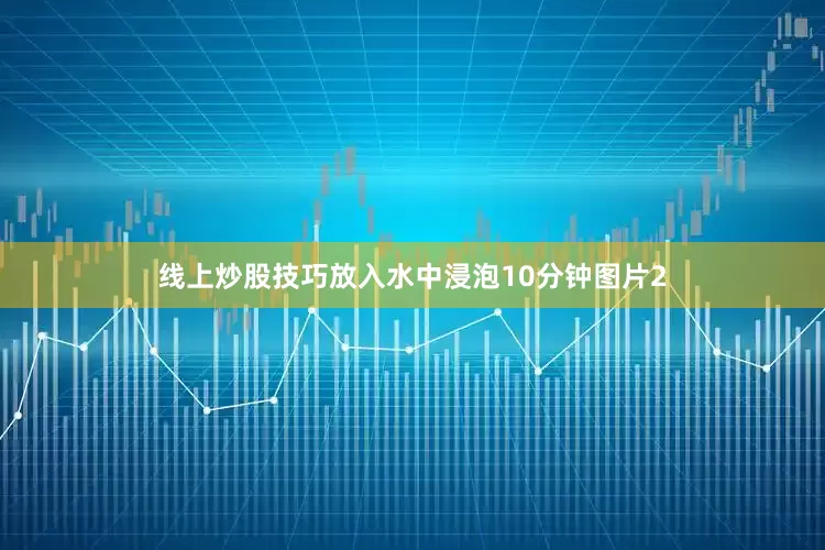 线上炒股技巧放入水中浸泡10分钟图片2