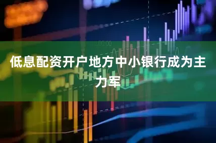 低息配资开户地方中小银行成为主力军